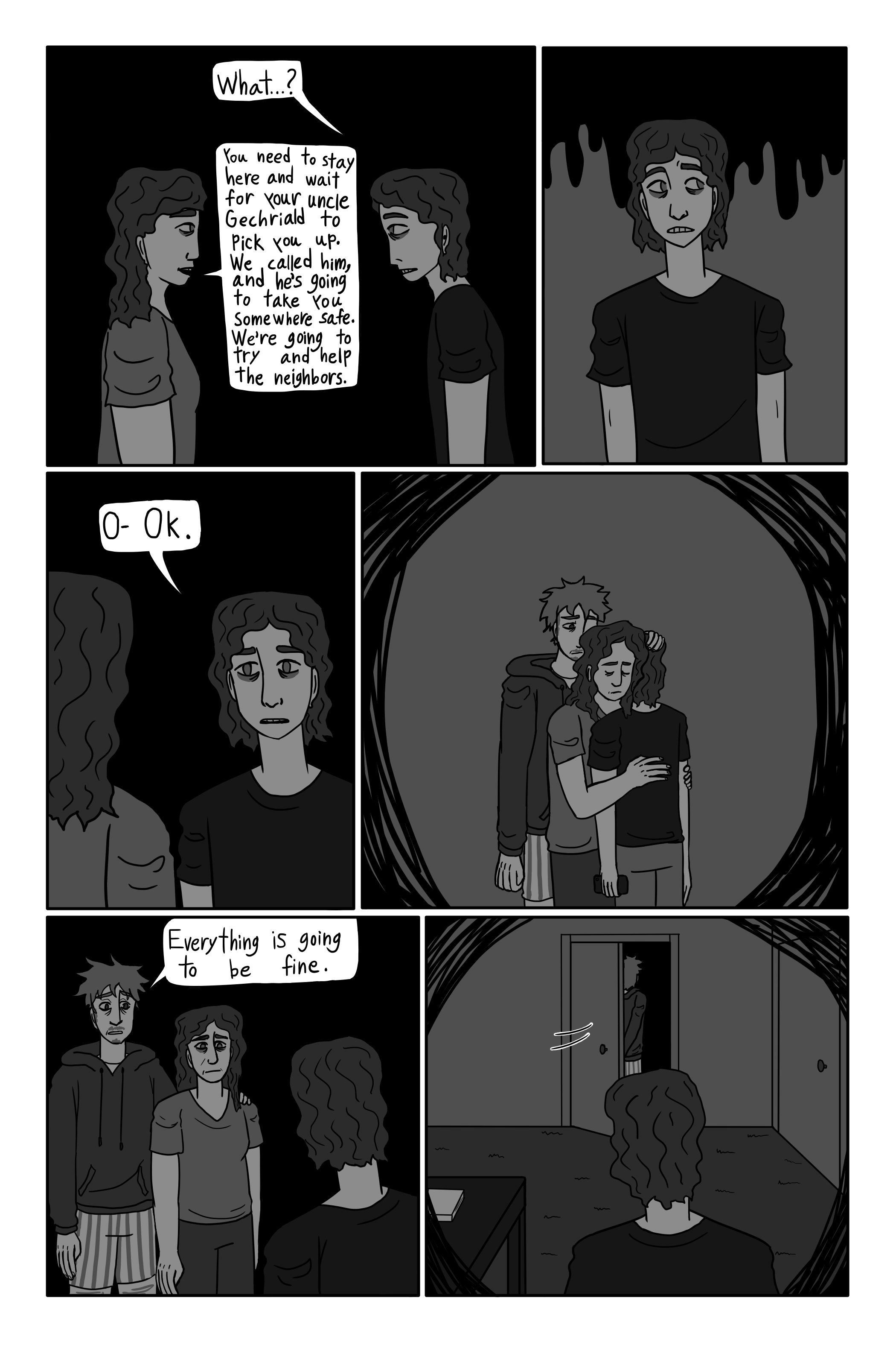 'What…?' George says. 'You need to stay here and wait for your uncle Gechriald to pick you up. We called him, and he's going to take you somewhere safe. We're going to try to help the neighbors.' Alivinia says. George realizes that this is why Sil had left. 'O- Ok.' He says. Alivinia and John hug him. 'Everything is going to to be fine.' John says. They run out of the room.